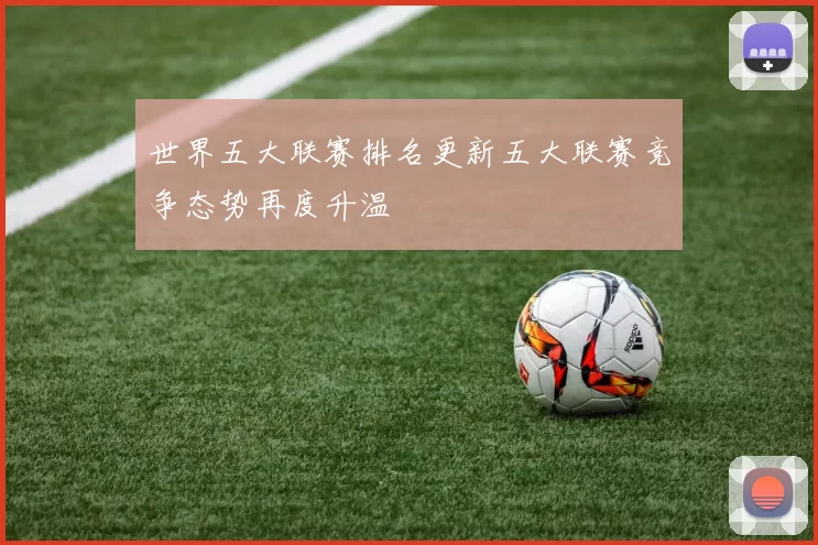 世界五大联赛排名更新五大联赛竞争态势再度升温