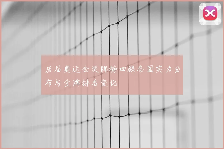 历届奥运会奖牌榜回顾各国实力分布与金牌排名变化