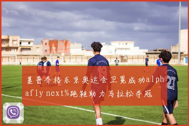 基普乔格东京奥运会卫冕成功alphafly next%跑鞋助力马拉松夺冠
