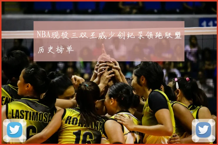 NBA现役三双王威少创纪录领跑联盟历史榜单