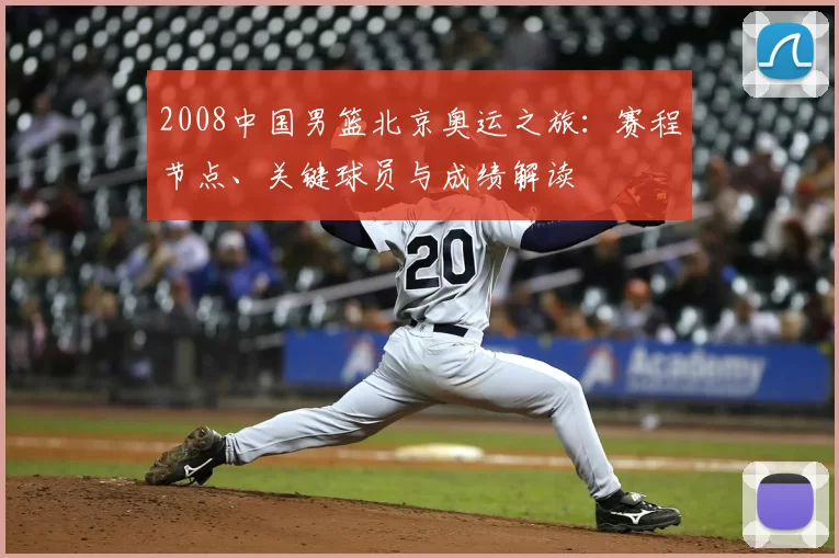 2008中国男篮北京奥运之旅：赛程节点、关键球员与成绩解读