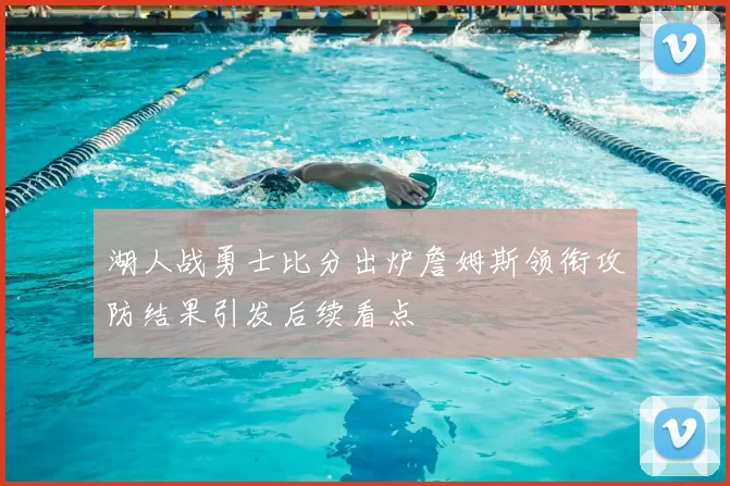 湖人战勇士比分出炉詹姆斯领衔攻防结果引发后续看点