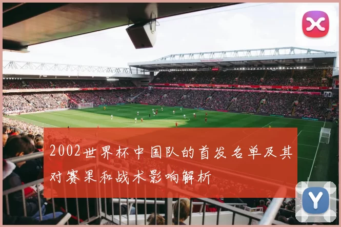 2002世界杯中国队的首发名单及其对赛果和战术影响解析