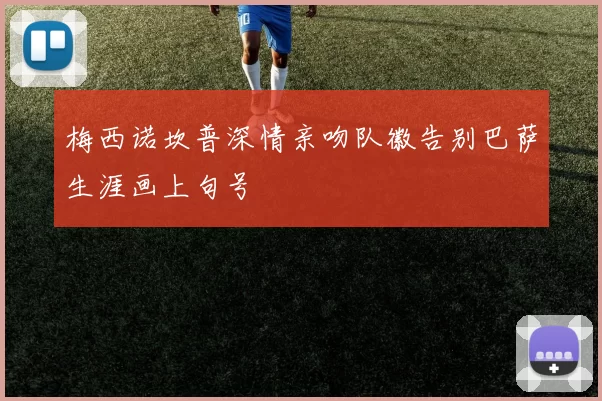 梅西诺坎普深情亲吻队徽告别巴萨生涯画上句号